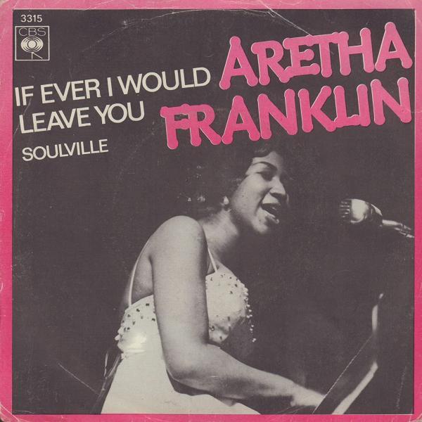 If Ever I Would Leave You – Aretha Franklin